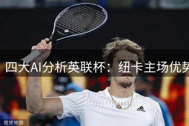 四大AI分析英联杯：纽卡主场优势明显 西布朗难爆冷