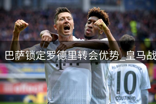 巴萨锁定罗德里转会优势 皇马战略性退出中场争夺战