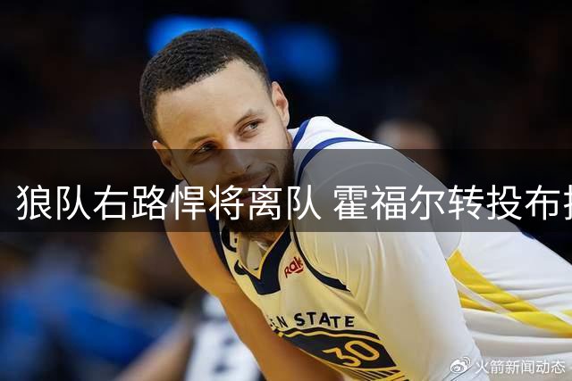 狼队右路悍将离队 霍福尔转投布拉格斯巴达